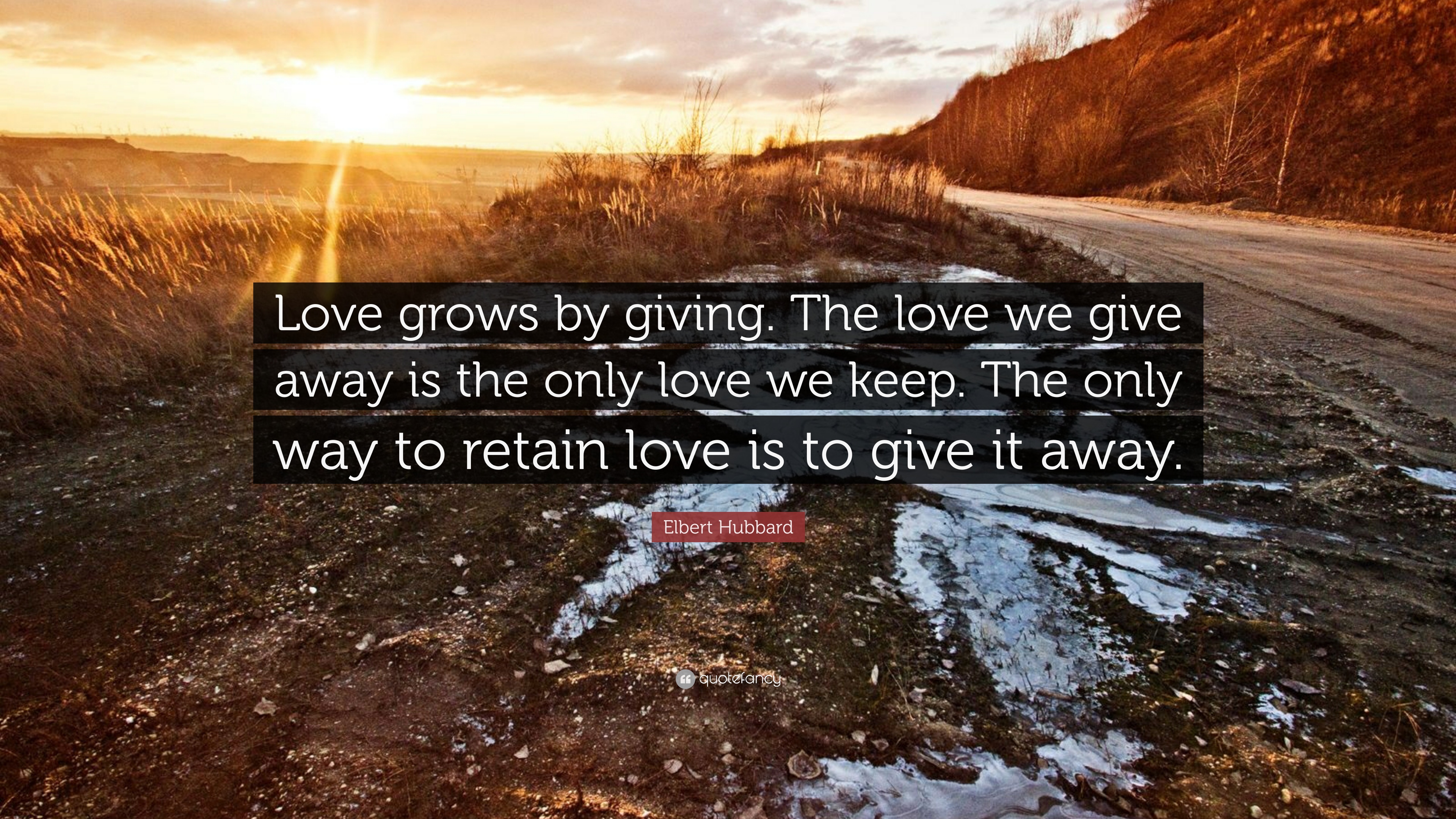 214803-elbert-hubbard-quote-love-grows-by-giving-the-love-we-give-away-is