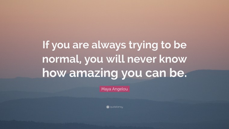 24925-Maya-Angelou-Quote-If-you-are-always-trying-to-be-normal-you-will