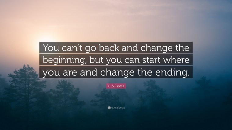 2031865-C-S-Lewis-Quote-You-can-t-go-back-and-change-the-beginning-but-you